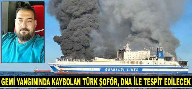 Euroferry Olympia gemisindeki yangında kaybolan Türk şoför Mehmet Çakır, DNA ile tespit edilecek