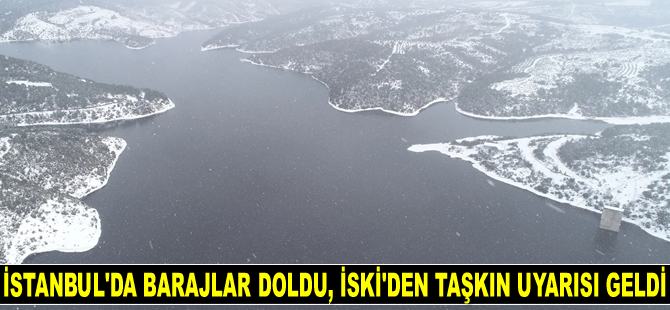 İstanbul'da barajlar doldu, İSKİ'den taşkın uyarısı geldi