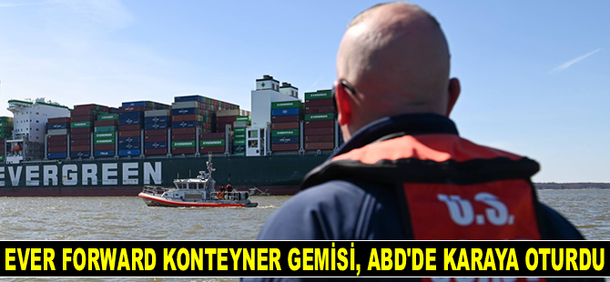 EVER FORWARD isimli konteyner gemisi, ABD’de karaya oturdu