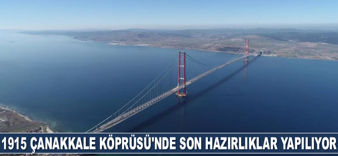 1915 Çanakkale Köprüsü'nde son hazırlıklar yapılıyor