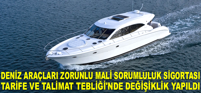Deniz Araçları Zorunlu Mali Sorumluluk Sigortası Tarife ve Talimat Tebliği’nde değişiklik yapıldı