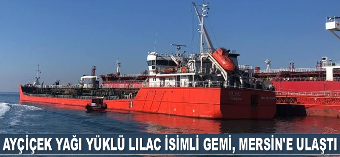 Ayçiçek yağı yüklü Lilac isimli gemi, Mersin'e ulaştı