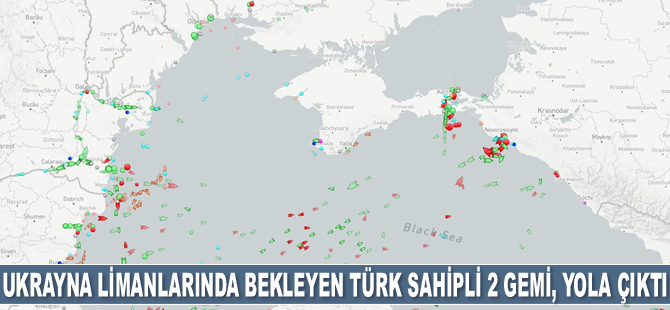Ukrayna limanlarında bekleyen Türk sahipli 2 adet gemi, Türkiye’ye geliyor