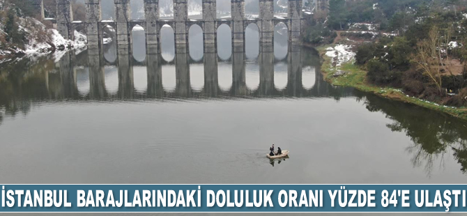 İstanbul barajlarındaki doluluk oranı yüzde 84'e ulaştı