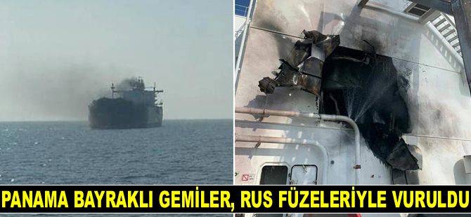 Karadeniz'de Panama bayraklı gemiler, Rus füzeleriyle vuruldu