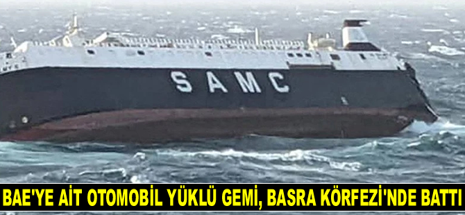 BAE'ye ait otomobil yüklü Al Salmy 6 isimli Ro-Ro gemisi, Basra Körfezi'nde battı