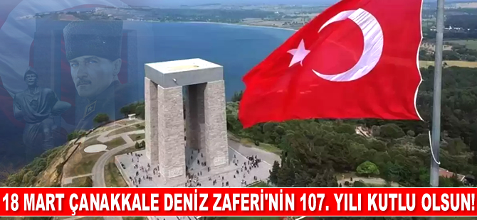 18 Mart Çanakkale Deniz Zaferi’nin 107. Yılı Kutlu Olsun!