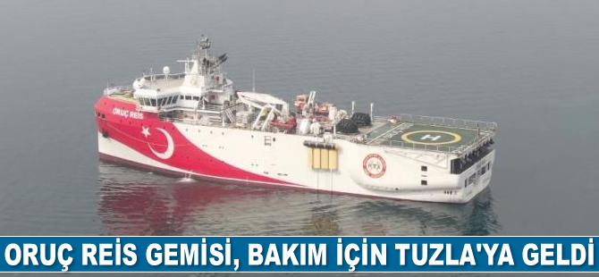 Oruç Reis gemisi, bakım için Tuzla’ya geldi