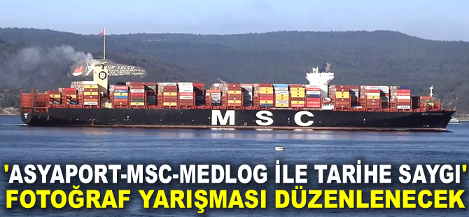‘ASYAPORT-MSC-MEDLOG ile Tarihe Saygı’ Fotoğraf Yarışması düzenlenecek