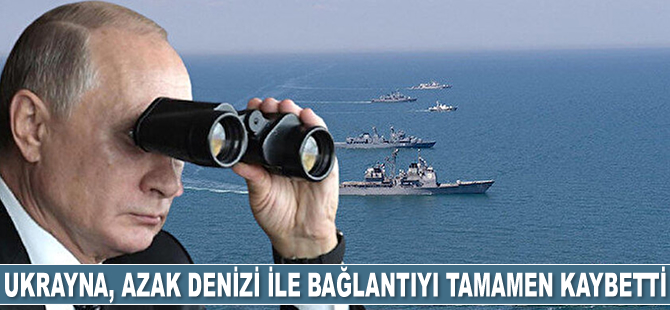 Ukrayna, Azak Denizi ile bağlantıyı tamamen kaybetti