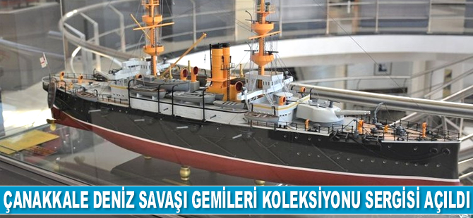 Çanakkale Deniz Savaşı Gemileri Koleksiyonu Sergisi açıldı