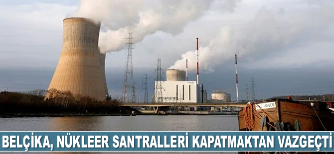 Belçika, nükleer santralleri kapatmaktan vazgeçti