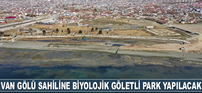 Van Gölü sahiline biyolojik göletli park yapılacak