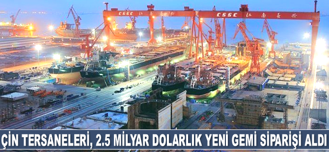 Çin tersaneleri, 2.5 milyar dolarlık yeni gemi siparişi aldı
