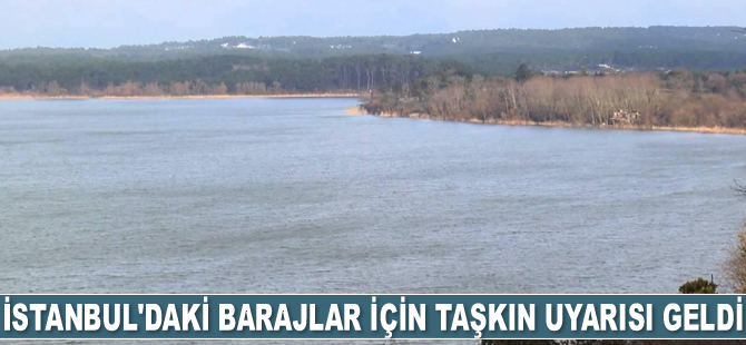 İstanbul’daki barajlar için taşkın uyarısı: Dere yataklarından uzak durun