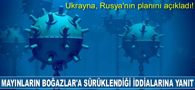 Ukrayna, mayınların Boğazlar’a sürüklendiği iddialarına cevap verdi