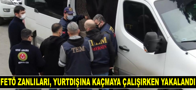 FETÖ zanlıları, Mersin Limanı'ndan yurtdışına kaçmaya çalışırken yakalandı