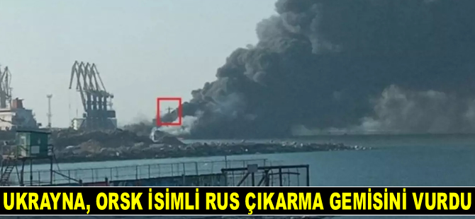 Ukrayna, Orsk isimli Rus çıkarma gemisini vurdu