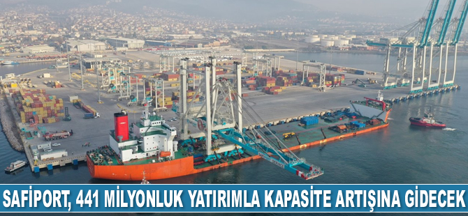 Safiport, 441 milyonluk yatırımla kapasite artışına gidecek