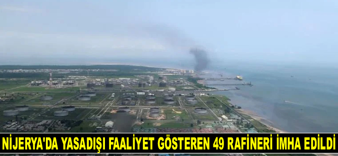 Nijerya'da yasadışı faaliyet gösteren 49 petrol rafinerisi imha edildi