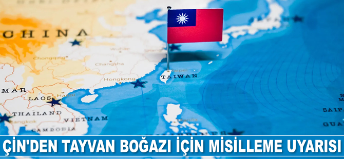 Çin, Tayvan Boğazı için misilleme uyarısı yaptı
