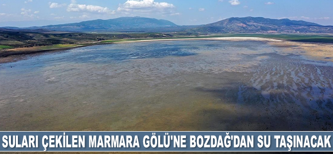 Suları çekilen Marmara Gölü'ne Bozdağ'dan su taşınacak