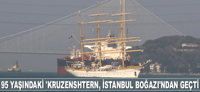 95 yaşındaki 'Kruzenshtern, İstanbul Boğazı'ndan geçti