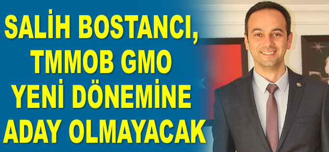 Salih Bostancı, TMMOB GMO yeni dönemine aday olmayacak