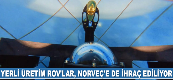 Yerli üretim ROV'lar, Norveç'e de ihraç ediliyor
