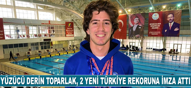 Yüzücü Derin Toparlak, 2 yeni Türkiye rekoruna imza attı