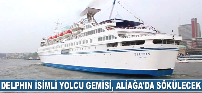 Delphin yolcu gemisi, Aliağa’da sökülecek