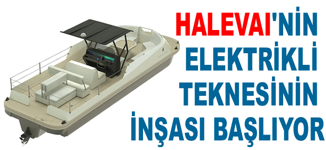 Halevai'nin tam elektrikli teknesinin inşası başlıyor