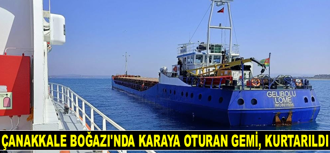 Çanakkale Boğazı'nda karaya oturan 'Gelibolu' isimli gemi, kurtarıldı