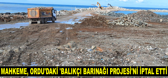 Mahkeme, Ordu’daki ‘Balıkçı Barınağı Projesi’ni iptal etti