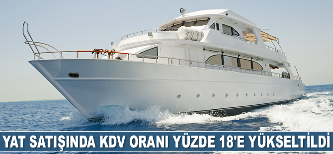 Yat ve tekne satışında KDV oranı yüzde 18'e yükseltildi
