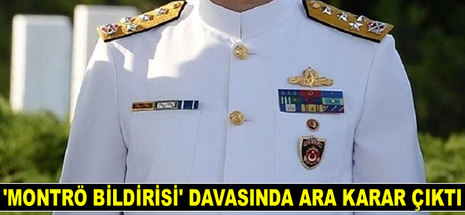 Emekli amirallerin ‘Montrö Bildirisi’ davasında ara karar çıktı