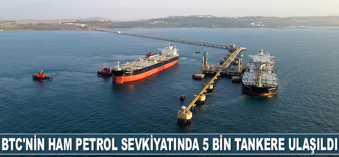 BTC Boru Hattı'nın ham petrol sevkiyatında 5 bin tankere ulaşıldı