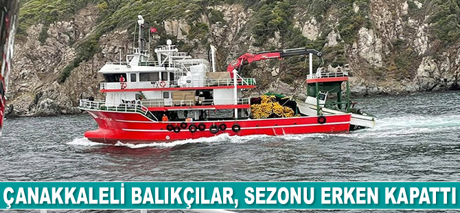 Çanakkaleli balıkçılar, sezonu erken kapattı