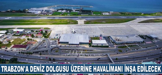 Trabzon’a deniz dolgusu üzerine havalimanı inşa edilecek