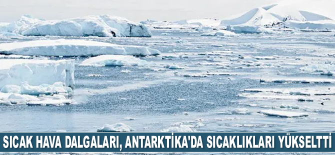Sıcak hava dalgaları, Kuzey Kutbu ve Antarktika'da sıcaklıkları yükseltti