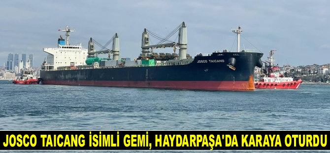 JOSCO TAICANG isimli gemi, Haydarpaşa’da karaya oturdu
