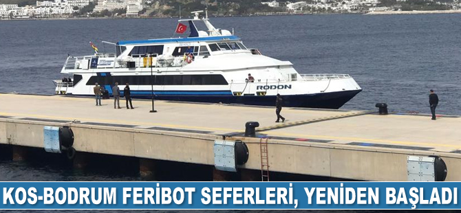 Kos-Bodrum feribot seferleri, yeniden başladı