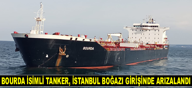 BOURDA isimli tanker, İstanbul Boğazı girişinde arızalandı