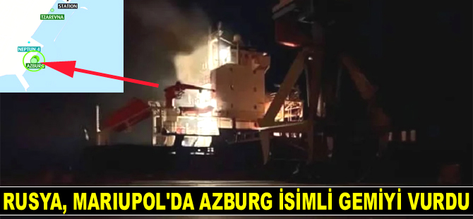 Rusya, Mariupol'da AZBURG isimli gemiyi vurdu