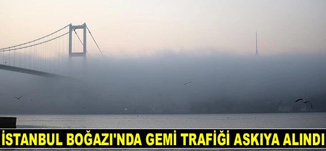 İstanbul Boğazı'nda gemi trafiği askıya alındı
