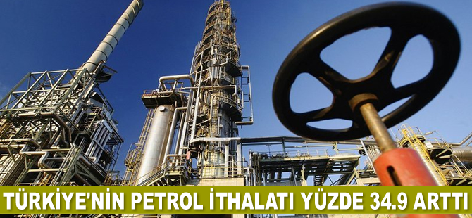 Türkiye’nin petrol ithalatı yüzde 34.9 arttı