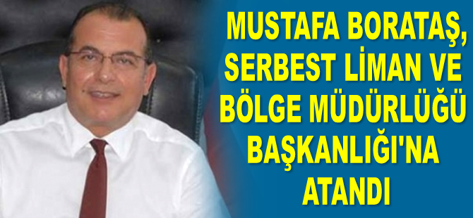 Mustafa Borataş, KKTC Serbest Liman ve Bölge Müdürlüğü Başkanlığı’na atandı