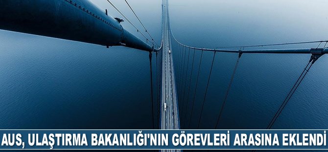 AUS, Ulaştırma ve Altyapı Bakanlığı’nın görevleri arasına eklendi