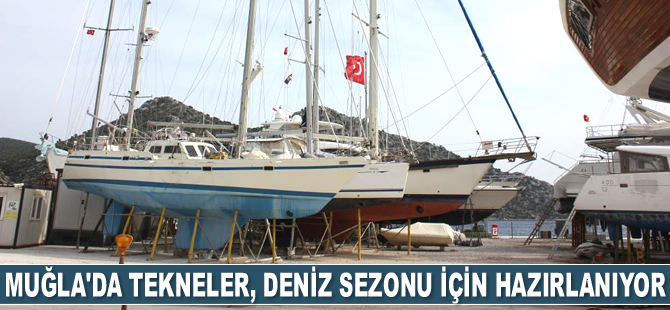 Muğla’da tekneler, deniz sezonu için hazırlanıyor