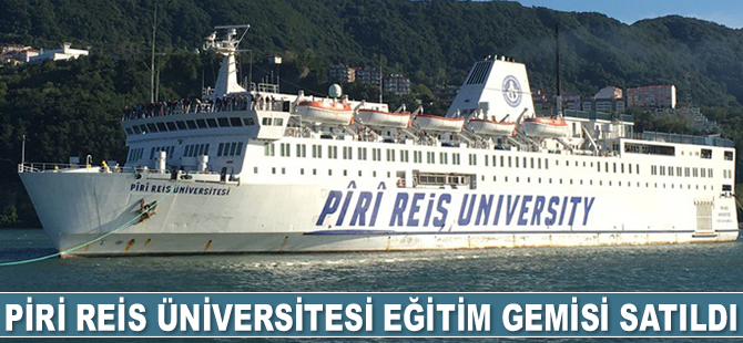 Piri Reis Üniversitesi Eğitim Gemisi satıldı